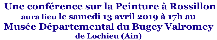 Une conférence sur la Peinture à Rossillon  aura lieu le samedi 13 avril 2019 à 17h au  Musée Départemental du Bugey Valromey  de Lochieu (Ain)